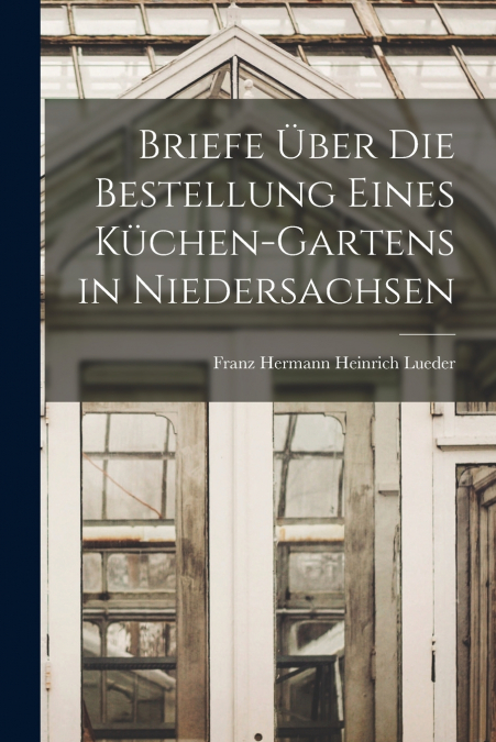 Briefe Über die Bestellung eines Küchen-Gartens in Niedersachsen