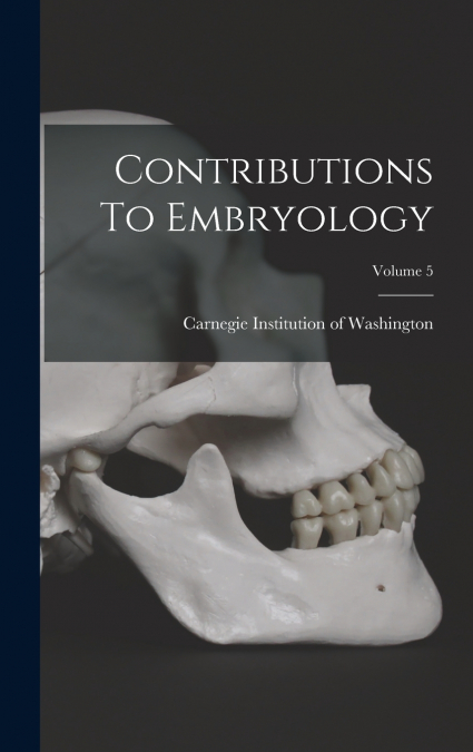 Contributions To Embryology; Volume 5