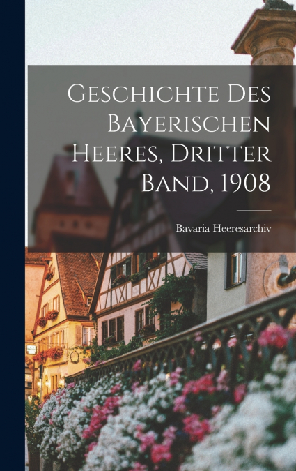 Geschichte des Bayerischen Heeres, Dritter Band, 1908