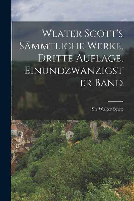 Wlater Scott’s sämmtliche Werke, Dritte Auflage, Einundzwanzigster Band