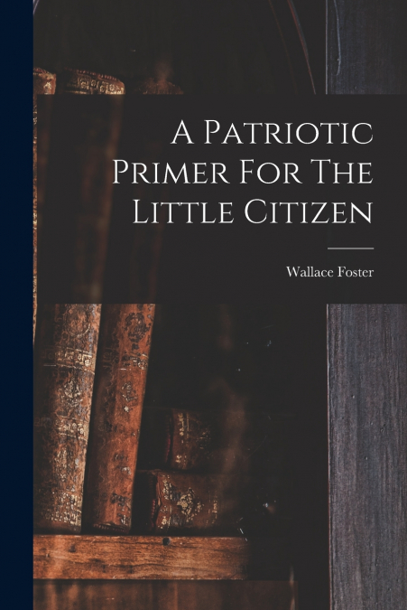 A Patriotic Primer For The Little Citizen
