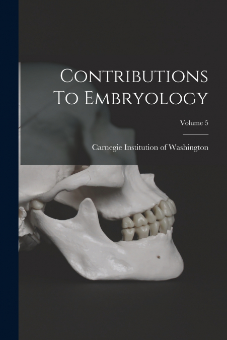 Contributions To Embryology; Volume 5
