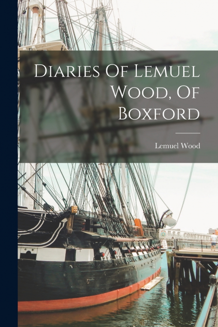 Diaries Of Lemuel Wood, Of Boxford