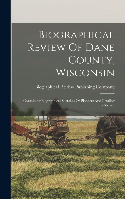 Biographical Review Of Dane County, Wisconsin