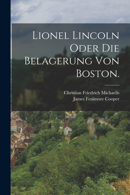 Lionel Lincoln oder die Belagerung von Boston.