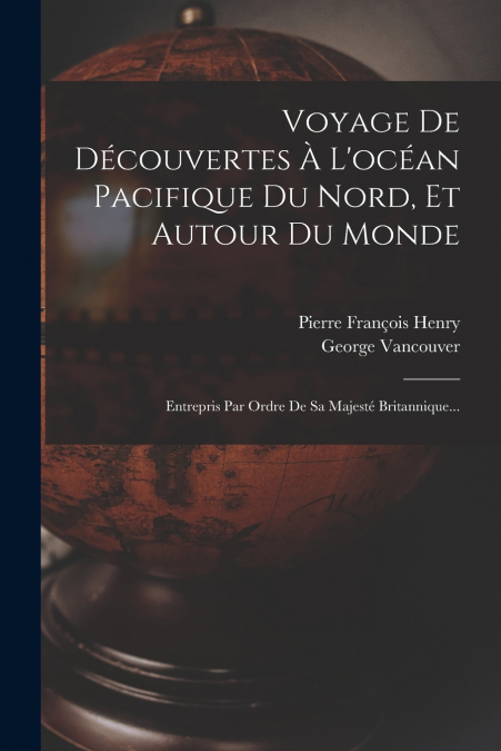 Voyage De Découvertes À L’océan Pacifique Du Nord, Et Autour Du Monde