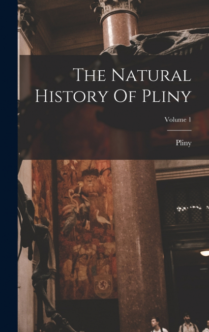 The Natural History Of Pliny; Volume 1