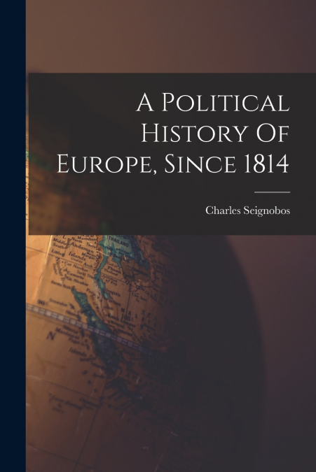 A Political History Of Europe, Since 1814