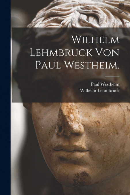 Wilhelm Lehmbruck von Paul Westheim.