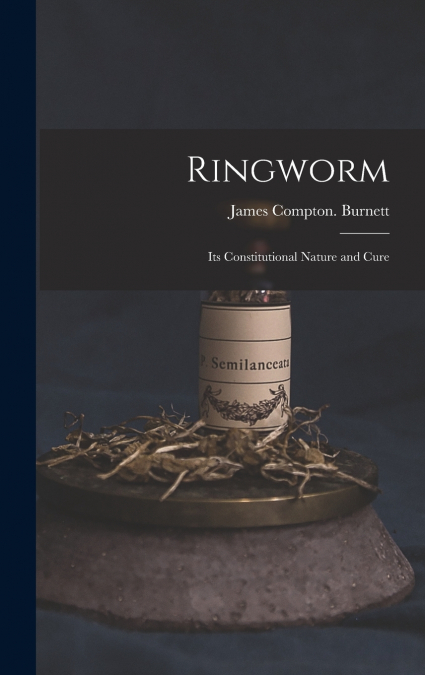 Ringworm; Its Constitutional Nature and Cure