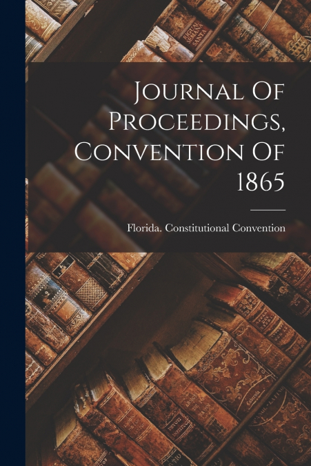 Journal Of Proceedings, Convention Of 1865