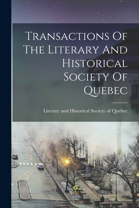 Transactions Of The Literary And Historical Society Of Quebec