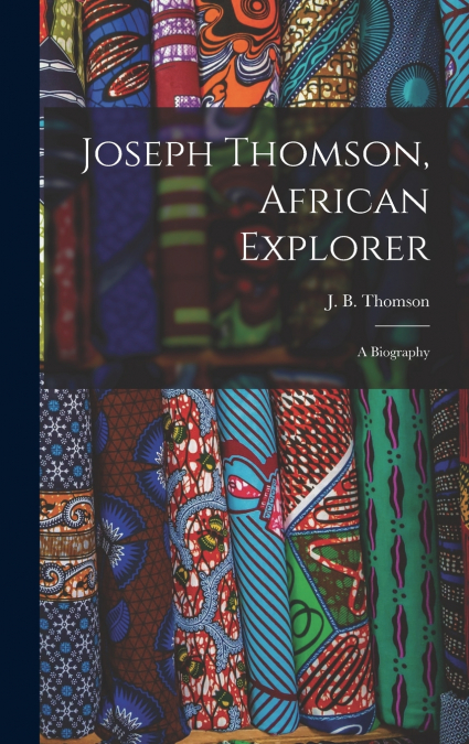 Joseph Thomson, African Explorer; a Biography