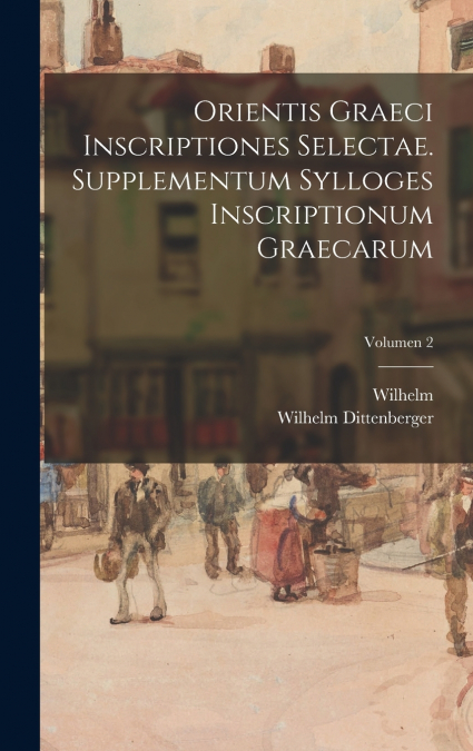 Orientis graeci inscriptiones selectae. Supplementum Sylloges inscriptionum graecarum; Volumen 2