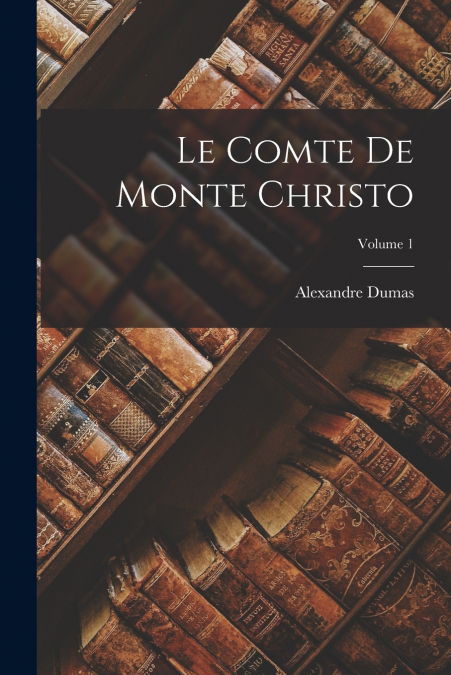 Le Comte De Monte Christo; Volume 1