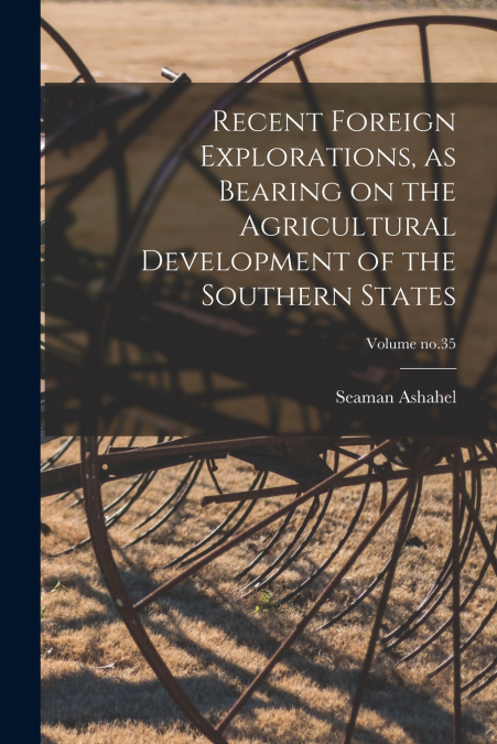 Recent Foreign Explorations, as Bearing on the Agricultural Development of the Southern States; Volume no.35