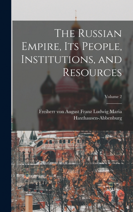 The Russian Empire, Its People, Institutions, and Resources; Volume 2