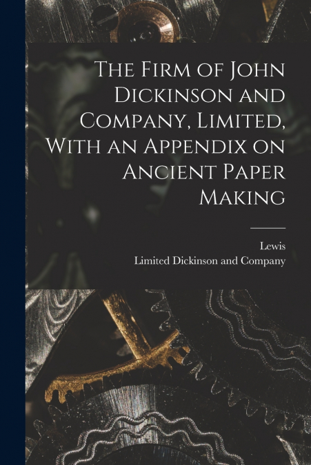 The Firm of John Dickinson and Company, Limited, With an Appendix on Ancient Paper Making