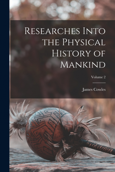 Researches Into the Physical History of Mankind; Volume 2