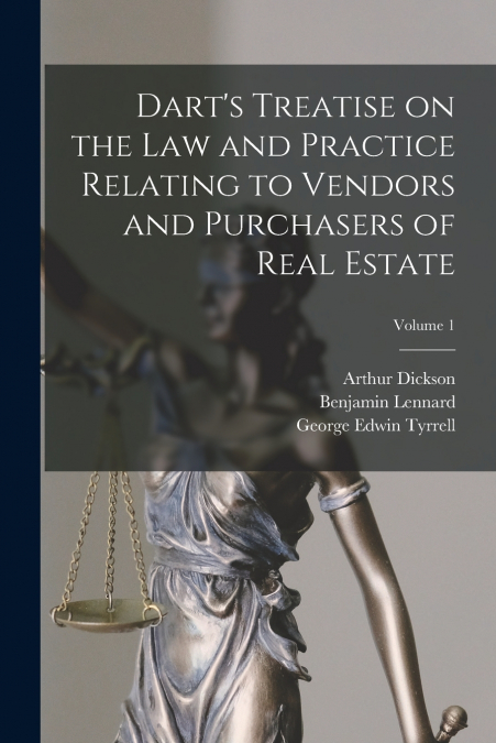 Dart’s Treatise on the Law and Practice Relating to Vendors and Purchasers of Real Estate; Volume 1