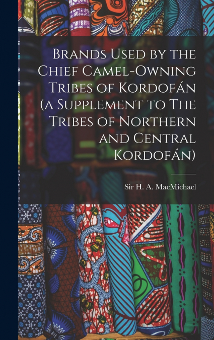 Brands Used by the Chief Camel-owning Tribes of Kordofán (a Supplement to The Tribes of Northern and Central Kordofán)