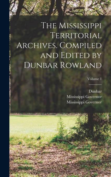 The Mississippi Territorial Archives. Compiled and Edited by Dunbar Rowland; Volume 1