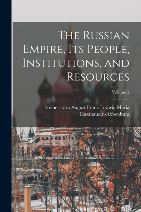 The Russian Empire, Its People, Institutions, and Resources; Volume 2