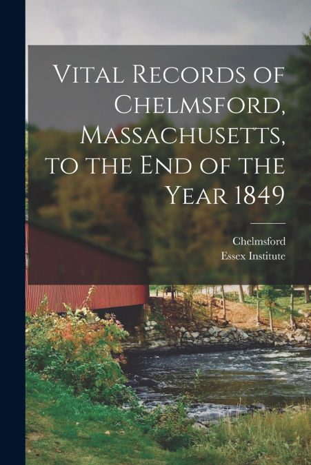 Vital Records of Chelmsford, Massachusetts, to the End of the Year 1849