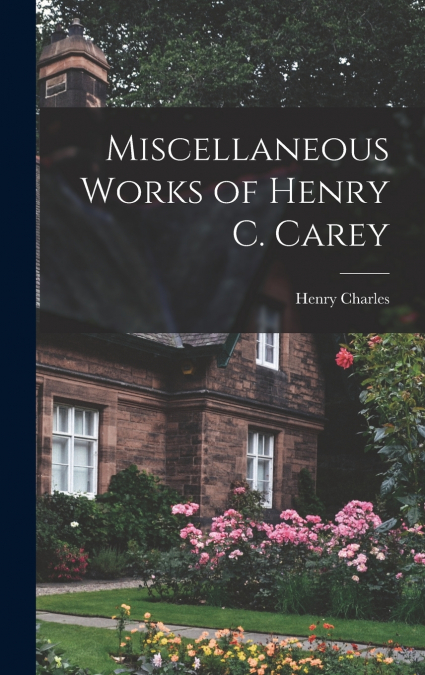 Miscellaneous Works of Henry C. Carey