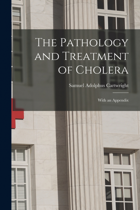 The Pathology and Treatment of Cholera