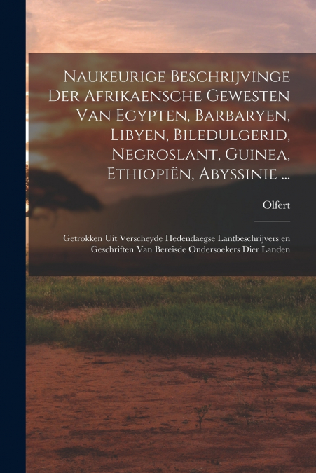 Naukeurige beschrijvinge der Afrikaensche gewesten van Egypten, Barbaryen, Libyen, Biledulgerid, Negroslant, Guinea, Ethiopiën, Abyssinie ...