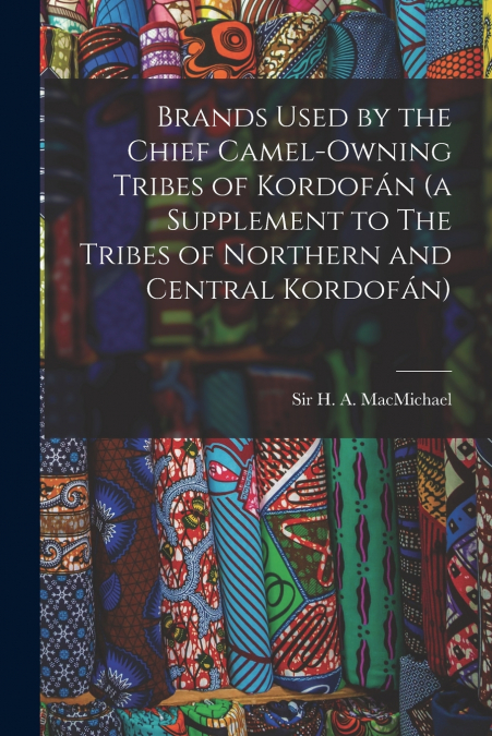 Brands Used by the Chief Camel-owning Tribes of Kordofán (a Supplement to The Tribes of Northern and Central Kordofán)