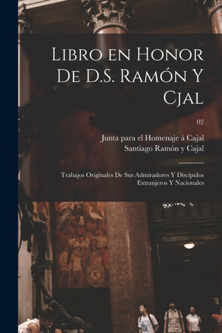 Libro en honor de D.S. Ramón y Cjal; trabajos originales de sus admiradores y discípulos extranjeros y nacionales; 02