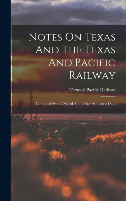 Notes On Texas And The Texas And Pacific Railway