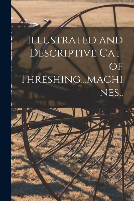 Illustrated and Descriptive Cat. of Threshing...machines..