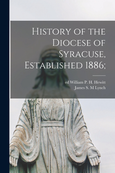 History of the Diocese of Syracuse, Established 1886;