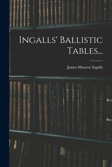 Ingalls’ Ballistic Tables...