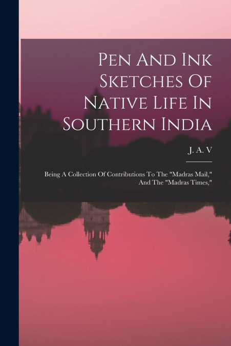 Pen And Ink Sketches Of Native Life In Southern India