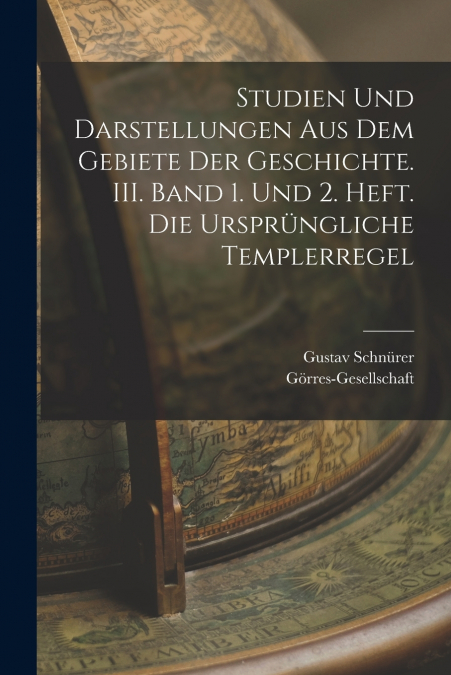 Studien und Darstellungen aus dem Gebiete der Geschichte. III. Band 1. und 2. Heft. Die ursprüngliche Templerregel