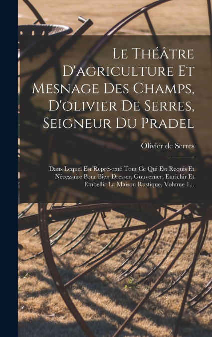 Le Théâtre D’agriculture Et Mesnage Des Champs, D’olivier De Serres, Seigneur Du Pradel