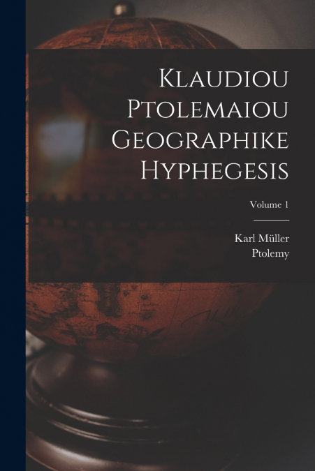 Klaudiou Ptolemaiou Geographike Hyphegesis; Volume 1