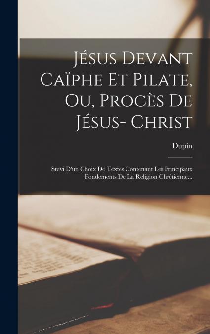 Jésus Devant Caïphe Et Pilate, Ou, Procès De Jésus- Christ