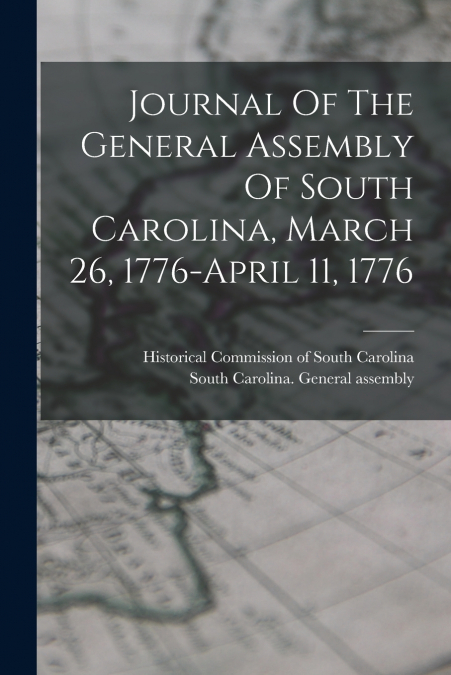 Journal Of The General Assembly Of South Carolina, March 26, 1776-april 11, 1776