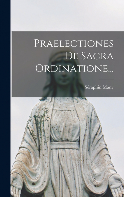 Praelectiones De Sacra Ordinatione...