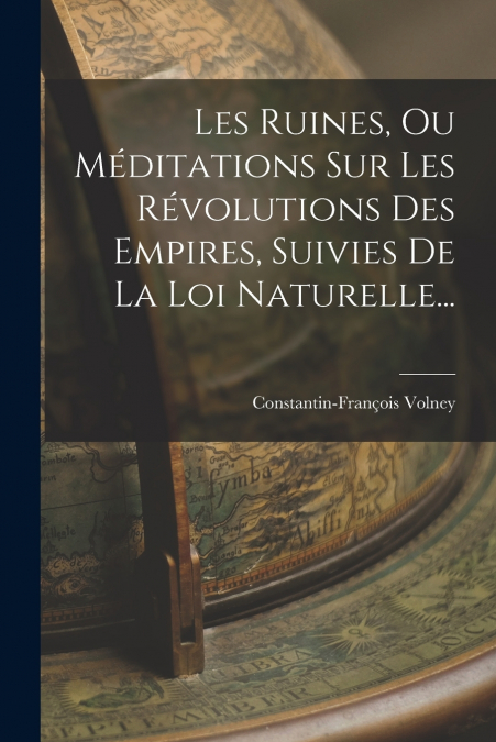 Les Ruines, Ou Méditations Sur Les Révolutions Des Empires, Suivies De La Loi Naturelle...