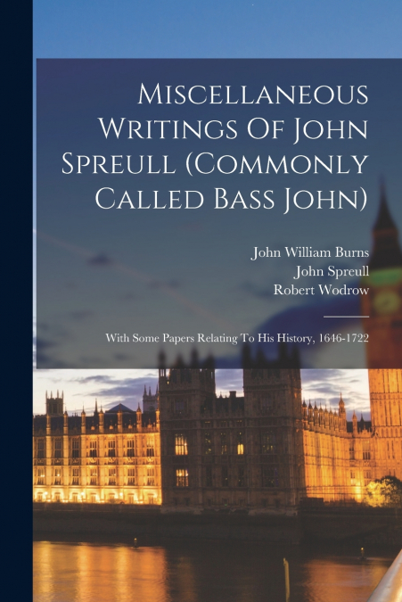 Miscellaneous Writings Of John Spreull (commonly Called Bass John)