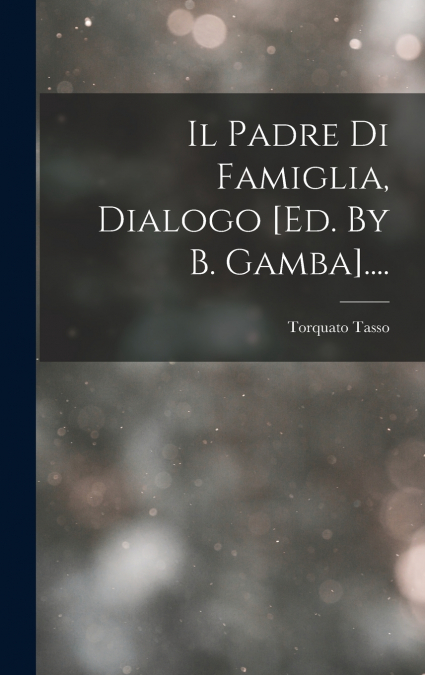 Il Padre Di Famiglia, Dialogo [ed. By B. Gamba]....