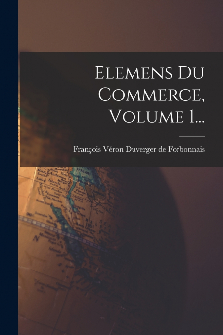 Elemens Du Commerce, Volume 1...