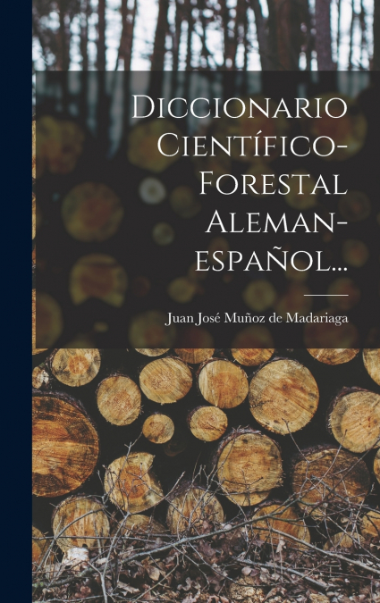 Diccionario Científico-forestal Aleman-español...