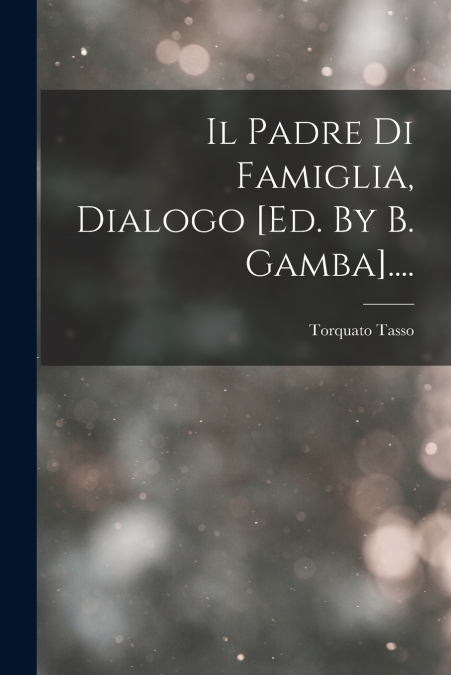 Il Padre Di Famiglia, Dialogo [ed. By B. Gamba]....